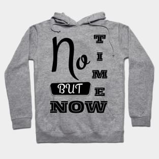 No Time But Now - Motivational Typography White Hoodie